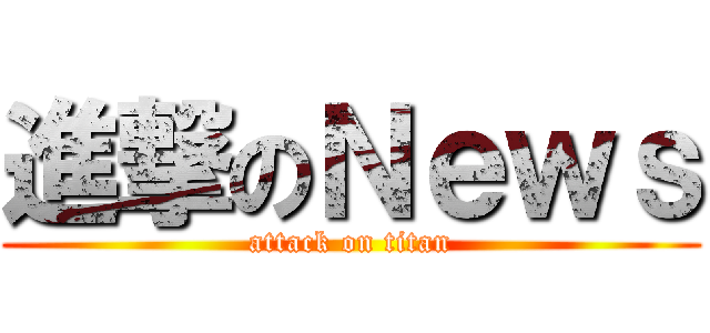 進撃のＮｅｗｓ (attack on titan)