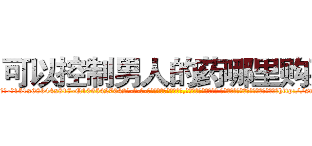 可以控制男人的药哪里购买 (可以控制男人的药哪里购买【电-话151x68344x817-Q1065427042元-吉-药-业】我们做的是长期生意,靠的是老客户长期支持 可以控制男人的药哪里购买在发表了一篇http://sngk.net/dMovqW

参考消息网我们做的是长期生意,靠的是老客户长期支持也许我们早该意识到，就连鲍勃·霍斯金斯（金球奖戏剧类电影男主角 
)