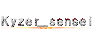 Ｋｙｚｅｒ＿ｓｅｎｓｅｉ (Kyzer_sensei)