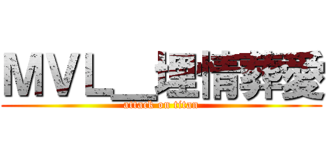 ＭＶＬ＿埋情葬愛 (attack on titan)