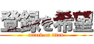 登録を希望 (attack on titan)