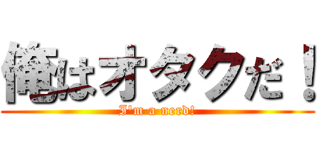 俺はオタクだ！ (I'm a nerd!)