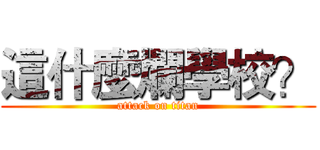 這什麼爛學校？ (attack on titan)