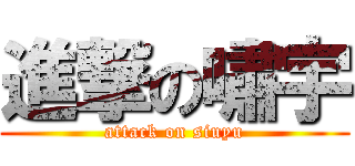 進撃の嘯宇 (attack on siuyu)