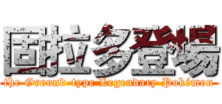 固拉多登場 (the Ground-type Legendary Pokémon)