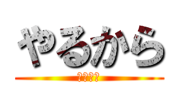やるから (やるから)