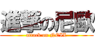 進撃の尼歐 (attack on NEIL)