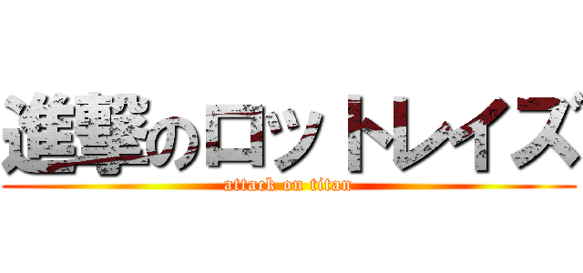 進撃のロットレイズ (attack on titan)