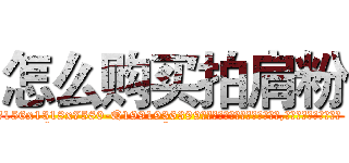 怎么购买拍肩粉 (怎么购买拍肩粉【电.话156x1318x7580-Q1991936399鑫宏药业】我们做的是长期生意,靠的是老客户长期支持
参考消息网2月20日报道 韩媒称，“剩女多、离婚率高的城市，房价一定会上涨。”这是中国经济学家金岩石2016年12月参加在上海举行的房地产相关论坛时说的话。
)