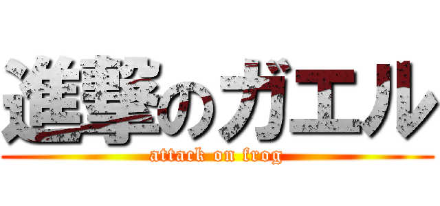 進撃のガエル (attack on frog)