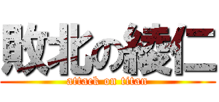 敗北の綾仁 (attack on titan)