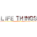 ＬＩＦＥ ＴＨＩＮＧＳ (BLOG)