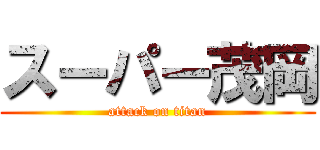 スーパー茂岡 (attack on titan)