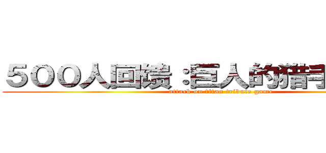 ５００人回馈：巨人的猎手 争夺战 (attack on titan tribute game)
