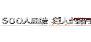 ５００人回馈：巨人的猎手 争夺战 (attack on titan tribute game)