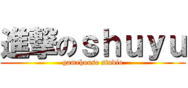進撃のｓｈｕｙｕ (gamehouse studio)