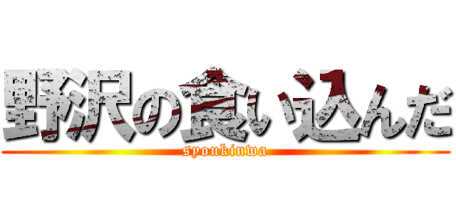 野沢の食い込んだ (syoukinwa)