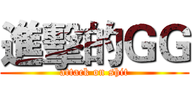 進擊的ＧＧ (attack on shit)
