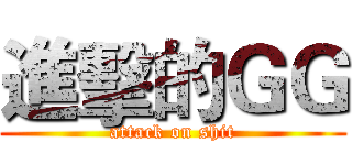 進擊的ＧＧ (attack on shit)