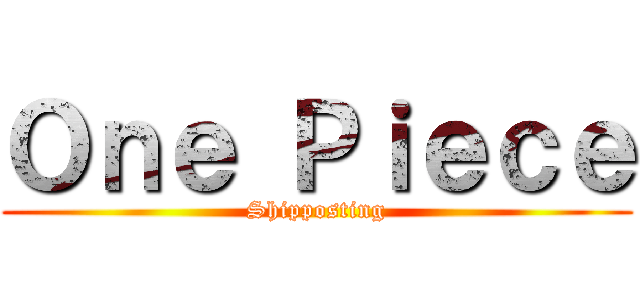 Ｏｎｅ Ｐｉｅｃｅ (Shipposting)