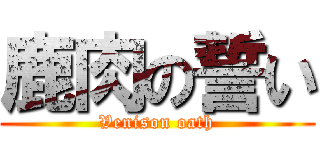 鹿肉の誓い (Venison oath)