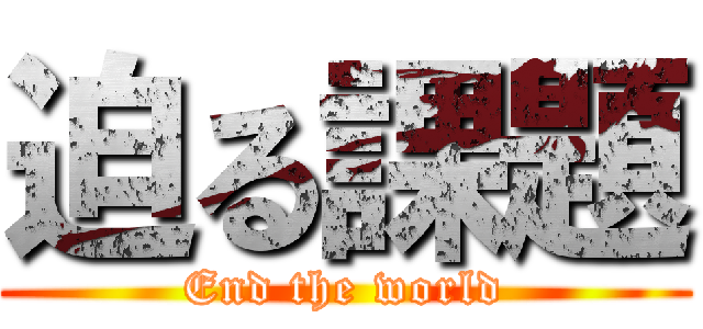 迫る課題 (End the world)