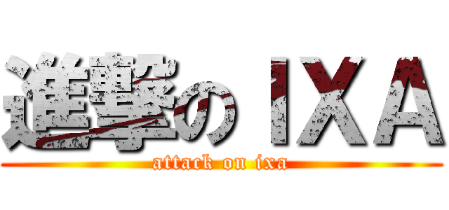 進撃のＩＸＡ (attack on ixa)