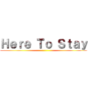 Ｈｅｒｅ Ｔｏ Ｓｔａｙ ()