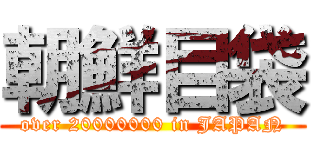 朝鮮目袋 (over 20000000 in JAPAN)