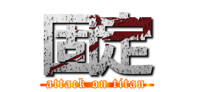 固定 (attack on titan)