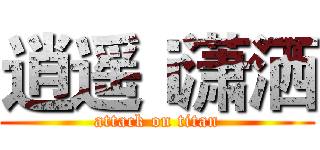 逍遥ｉ潇洒 (attack on titan)