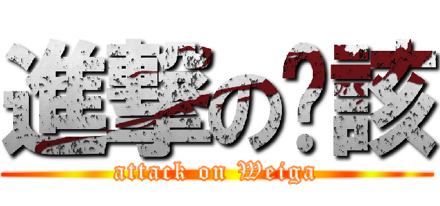 進撃の瑋該 (attack on Weiga)