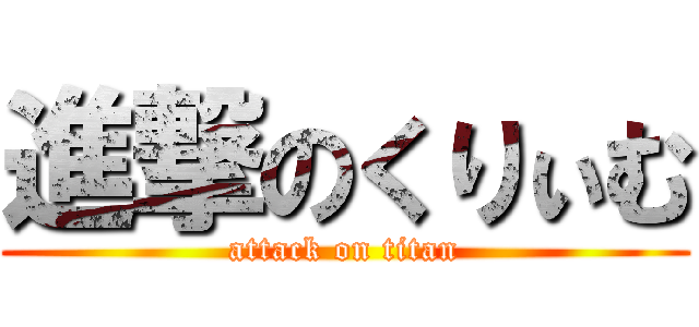 進撃のくりぃむ (attack on titan)