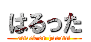 はるった (attack on harutti)