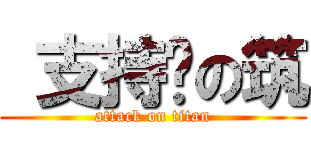 支持你の筑 (attack on titan)