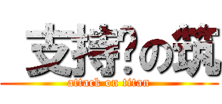 支持你の筑 (attack on titan)