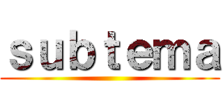ｓｕｂｔｅｍａ ()