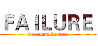 ＦＡＩＬＵＲＥ  (Emotional Damage )