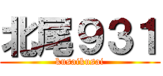 北尾９３１ (kusaikusai)