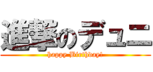 進撃のデュニ (happy Birthday!)
