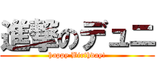 進撃のデュニ (happy Birthday!)
