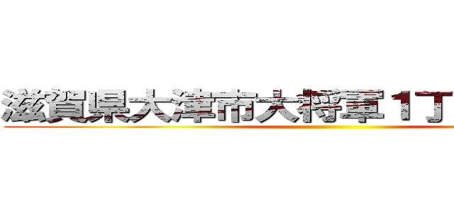 滋賀県大津市大将軍１丁目１８−５５ ()