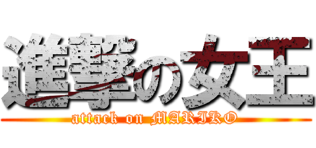 進撃の女王 (attack on MARIKO)