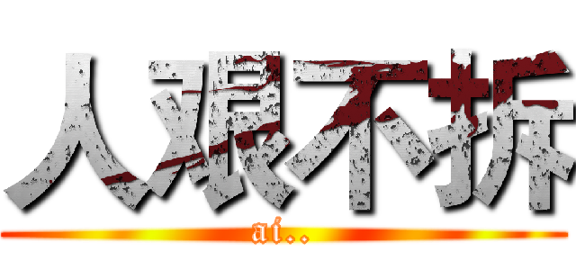 人艰不拆 (ai..)