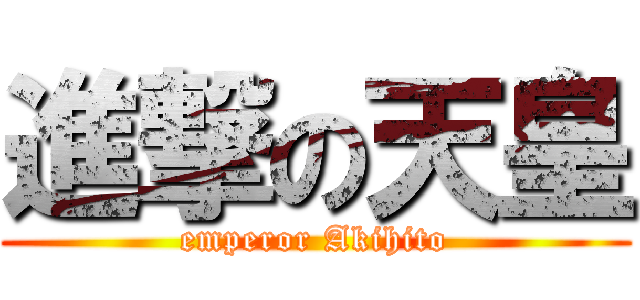 進撃の天皇 (emperor Akihito)
