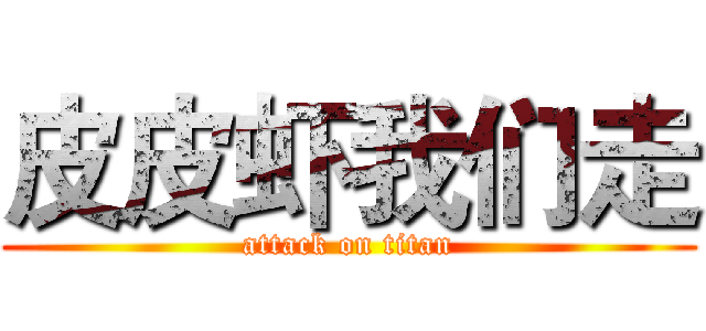 皮皮虾我们走 (attack on titan)