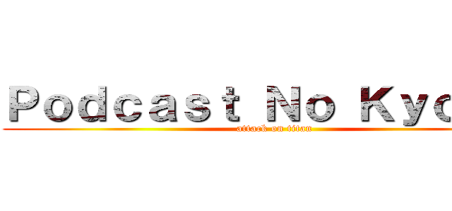 Ｐｏｄｃａｓｔ Ｎｏ Ｋｙｏｊｉｎ (attack on titan)
