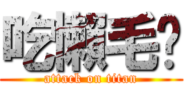 吃懶毛啦 (attack on titan)