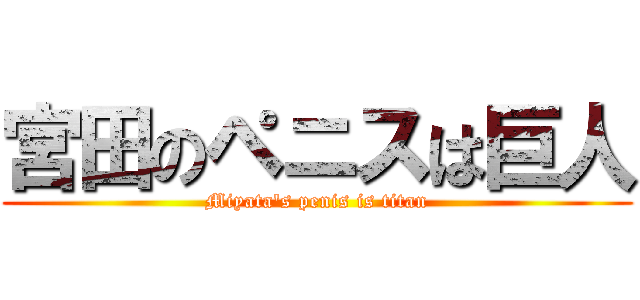 宮田のペニスは巨人 (Miyata\'s penis is titan)
