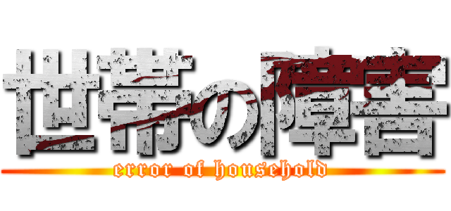 世帯の障害 (error of household)